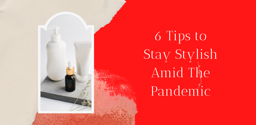 6 Tips to Stay Stylish Amid The Pandemic