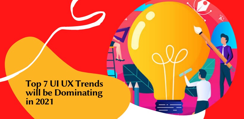 Top 7 UI UX Trends will be Dominating in 2021