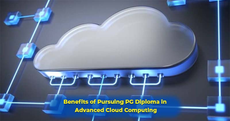 Benefits of Pursuing PG Diploma in Advanced Cloud Computing